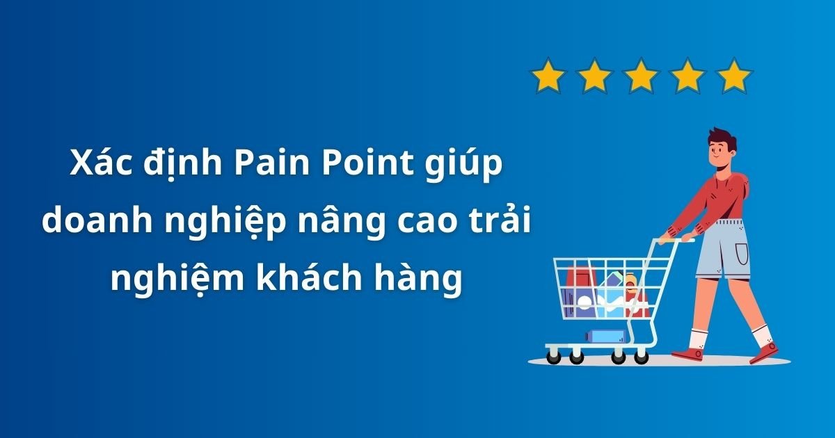 Tầm quan trọng của việc xác định các Pain Point để cải thiện dịch vụ