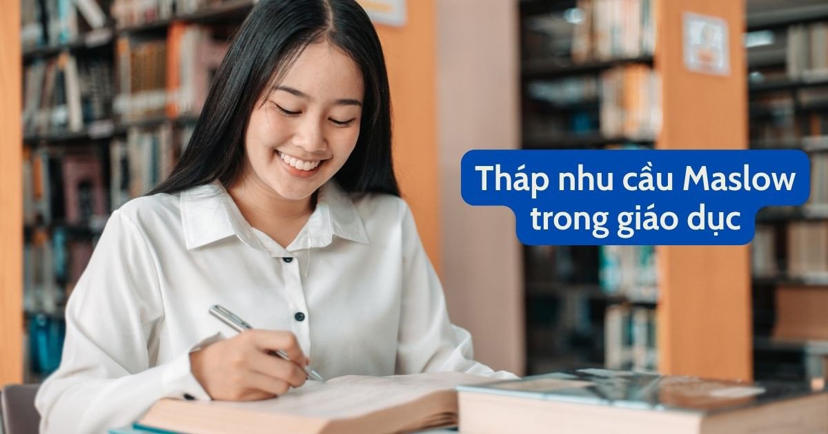 Tháp nhu cầu Maslow và sự ứng dụng trong giáo dục